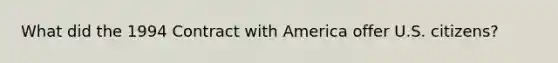 What did the 1994 Contract with America offer U.S. citizens?