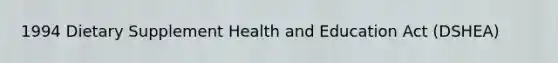 1994 Dietary Supplement Health and Education Act (DSHEA)