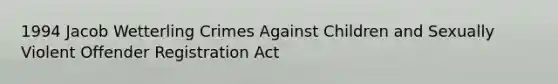 1994 Jacob Wetterling Crimes Against Children and Sexually Violent Offender Registration Act