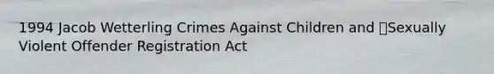 1994 Jacob Wetterling Crimes Against Children and Sexually Violent Offender Registration Act