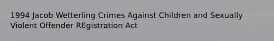 1994 Jacob Wetterling Crimes Against Children and Sexually Violent Offender REgistration Act