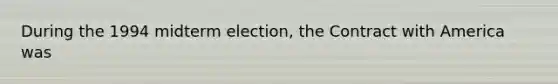 During the 1994 midterm election, the Contract with America was