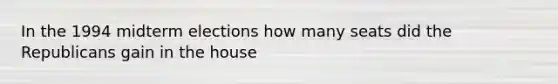 In the 1994 midterm elections how many seats did the Republicans gain in the house