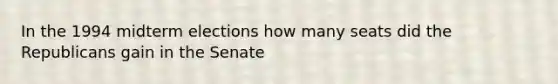 In the 1994 midterm elections how many seats did the Republicans gain in the Senate