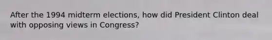 After the 1994 midterm elections, how did President Clinton deal with opposing views in Congress?