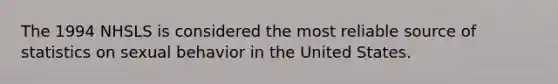 The 1994 NHSLS is considered the most reliable source of statistics on sexual behavior in the United States.