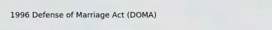 1996 Defense of Marriage Act (DOMA)