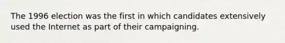 The 1996 election was the first in which candidates extensively used the Internet as part of their campaigning.