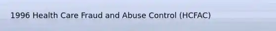 1996 Health Care Fraud and Abuse Control (HCFAC)