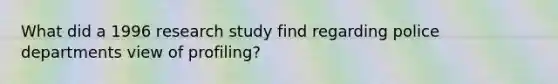 What did a 1996 research study find regarding police departments view of profiling?