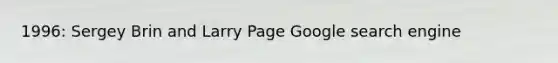 1996: Sergey Brin and Larry Page Google search engine