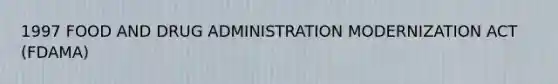 1997 FOOD AND DRUG ADMINISTRATION MODERNIZATION ACT (FDAMA)