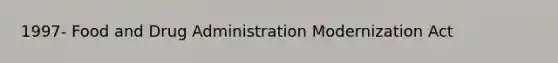 1997- Food and Drug Administration Modernization Act