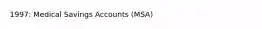 1997: Medical Savings Accounts (MSA)