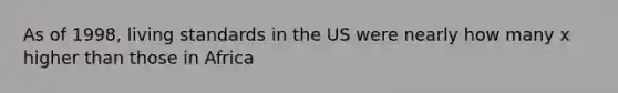 As of 1998, living standards in the US were nearly how many x higher than those in Africa