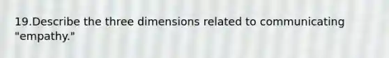 19.Describe the three dimensions related to communicating "empathy."