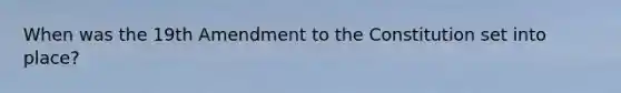 When was the 19th Amendment to the Constitution set into place?