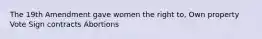 The 19th Amendment gave women the right to, Own property Vote Sign contracts Abortions