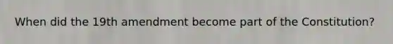 When did the 19th amendment become part of the Constitution?