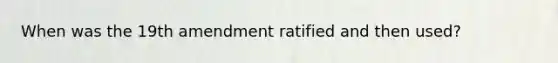 When was the 19th amendment ratified and then used?