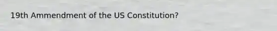 19th Ammendment of the US Constitution?