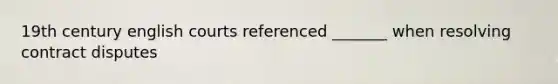 19th century english courts referenced _______ when resolving contract disputes