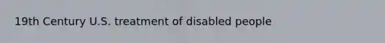 19th Century U.S. treatment of disabled people