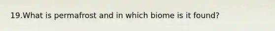 19.What is permafrost and in which biome is it found?