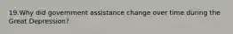 19.Why did government assistance change over time during the Great Depression?