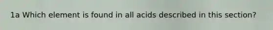 1a Which element is found in all acids described in this section?