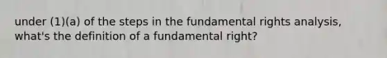 under (1)(a) of the steps in the fundamental rights analysis, what's the definition of a fundamental right?