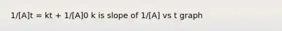 1/[A]t = kt + 1/[A]0 k is slope of 1/[A] vs t graph