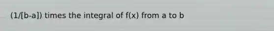 (1/[b-a]) times the integral of f(x) from a to b