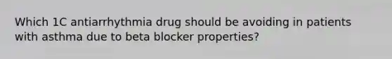 Which 1C antiarrhythmia drug should be avoiding in patients with asthma due to beta blocker properties?