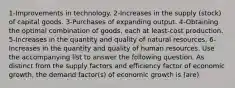 1-Improvements in technology. 2-Increases in the supply (stock) of capital goods. 3-Purchases of expanding output. 4-Obtaining the optimal combination of goods, each at least-cost production. 5-Increases in the quantity and quality of natural resources. 6-Increases in the quantity and quality of human resources. Use the accompanying list to answer the following question. As distinct from the supply factors and efficiency factor of economic growth, the demand factor(s) of economic growth is (are)