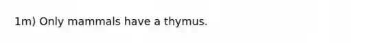 1m) Only mammals have a thymus.