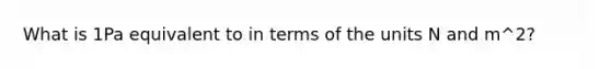 What is 1Pa equivalent to in terms of the units N and m^2?