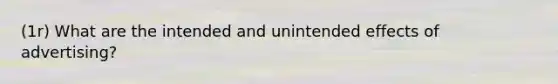(1r) What are the intended and unintended effects of advertising?