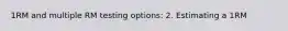 1RM and multiple RM testing options: 2. Estimating a 1RM