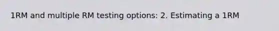 1RM and multiple RM testing options: 2. Estimating a 1RM