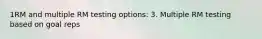 1RM and multiple RM testing options: 3. Multiple RM testing based on goal reps