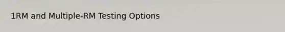 1RM and Multiple-RM Testing Options