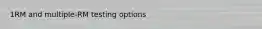1RM and multiple-RM testing options