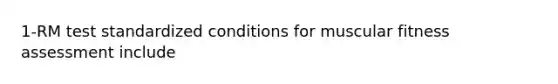 1-RM test standardized conditions for muscular fitness assessment include