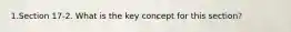 1.Section 17-2. What is the key concept for this section?