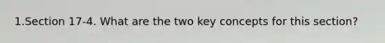 1.Section 17-4. What are the two key concepts for this section?