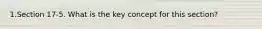 1.Section 17-5. What is the key concept for this section?