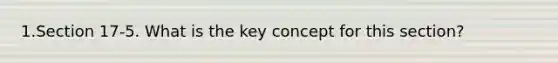 1.Section 17-5. What is the key concept for this section?