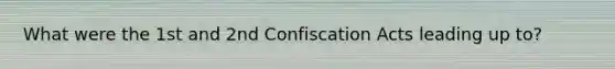 What were the 1st and 2nd Confiscation Acts leading up to?