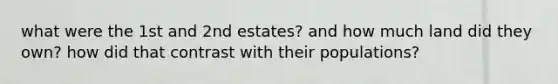 what were the 1st and 2nd estates? and how much land did they own? how did that contrast with their populations?